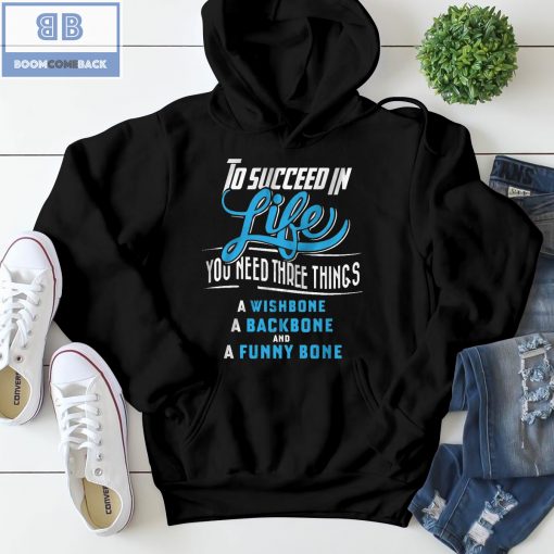 To Succeed In Life You Need Three Things Shirt