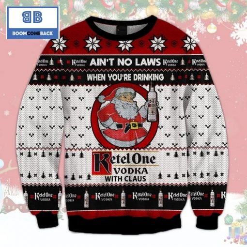 Ain’t No Laws When You’re Drinking Ketel One Vodka With Claus Ugly Christmas Sweater