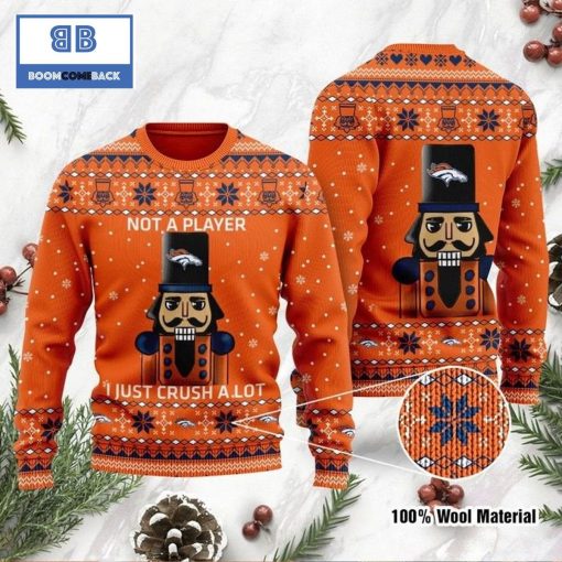 Denver Broncos Not A Player I Just Crush Alot Ugly Christmas Sweater