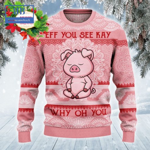 Pig Eff You See Kay Why Oh You Ugly Christmas Sweater