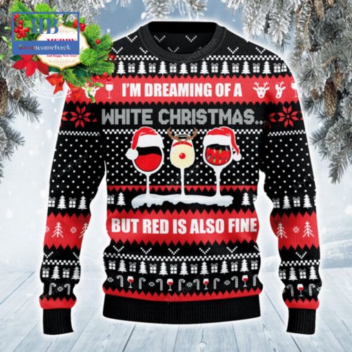 Wine I’m Dreaming Of A White Christmas But Red Is Also Fine Ugly Christmas Sweater