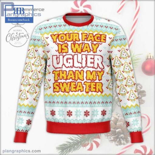 Your Face Is Uglier Than My Sweater Ugly Christmas Sweater